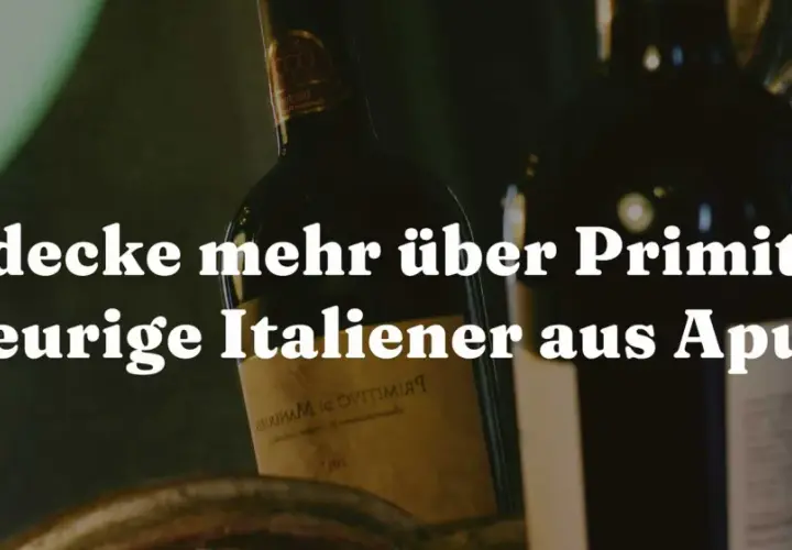 Entdecke Primitivo, den feurigen Italiener aus Apulien! Eine Wein Jahrgangstabelle Italien hilft dir bei der Auswahl.
